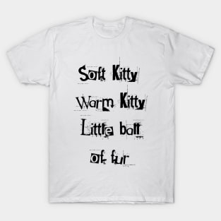 Soft kitty, warm kitty, little ball of fur T-Shirt